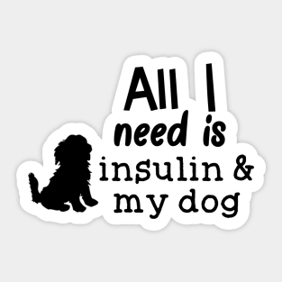 All I Need is Insulin and My Dog Sticker